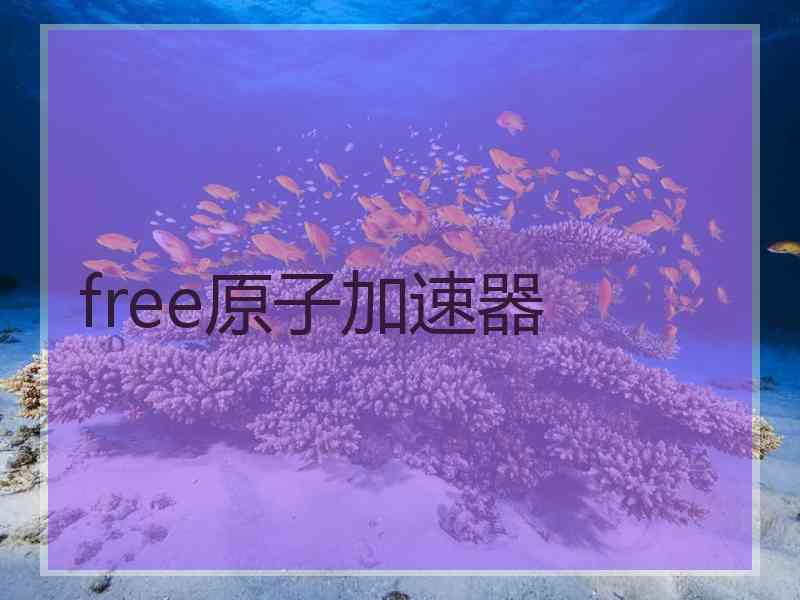 free原子加速器