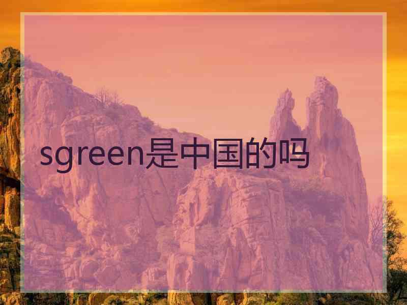 sgreen是中国的吗