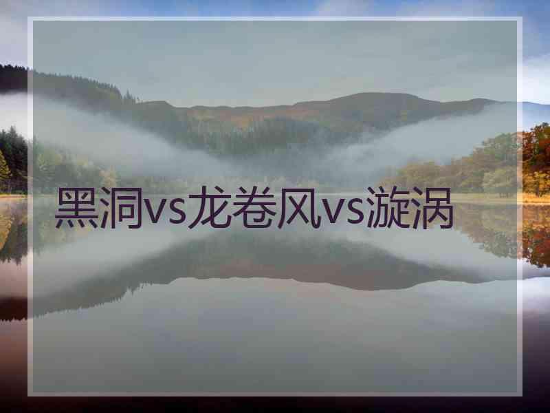 黑洞vs龙卷风vs漩涡