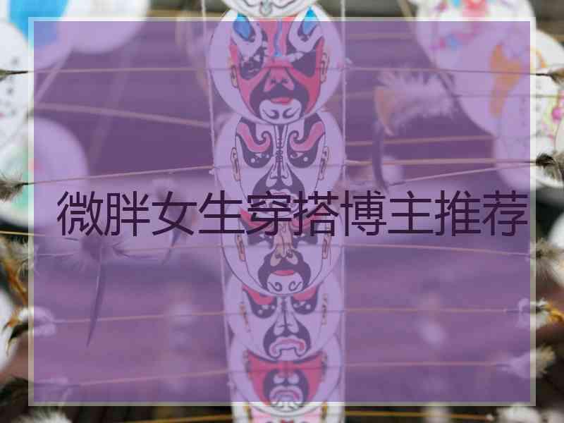 微胖女生穿搭博主推荐