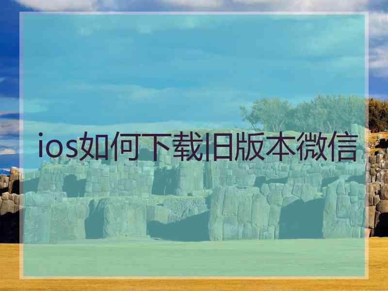 ios如何下载旧版本微信