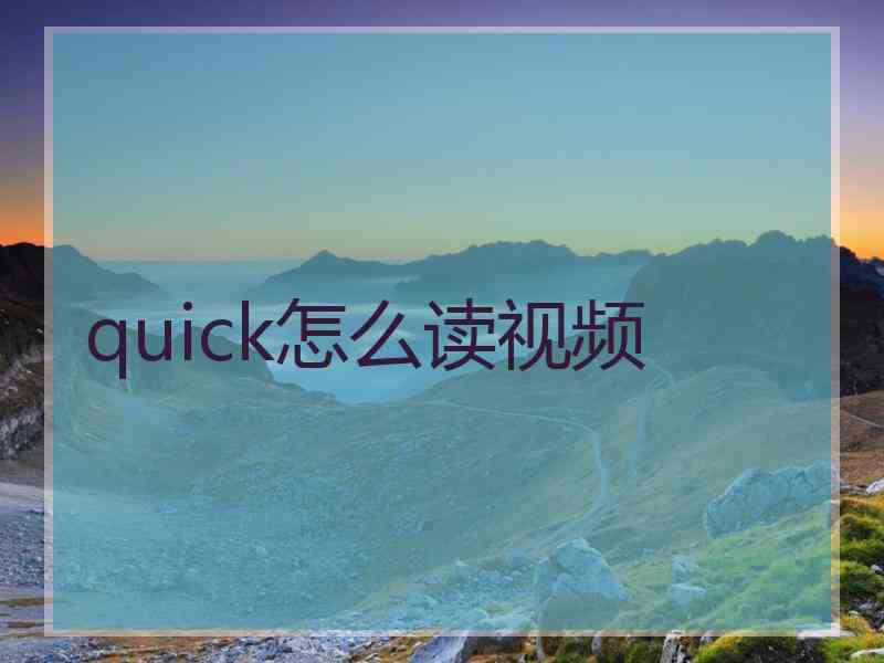 quick怎么读视频