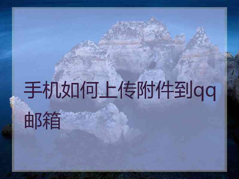 手机如何上传附件到qq邮箱