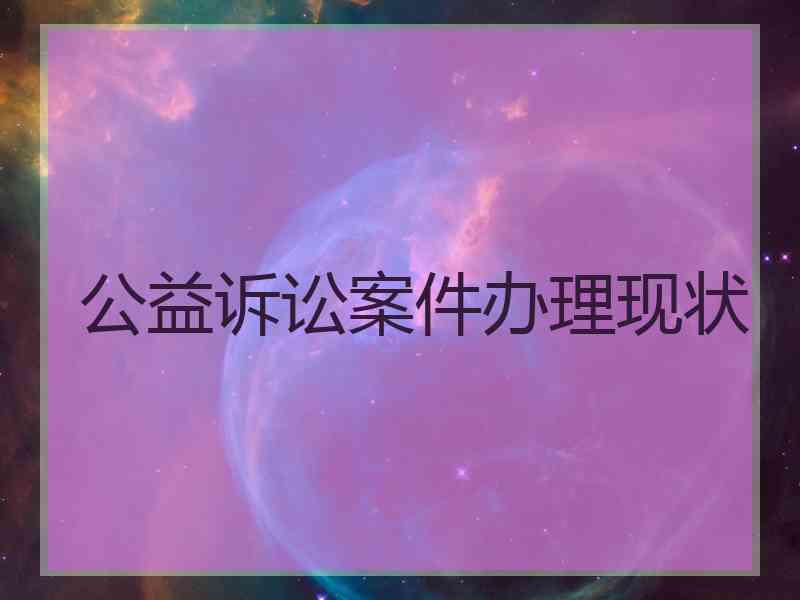 公益诉讼案件办理现状