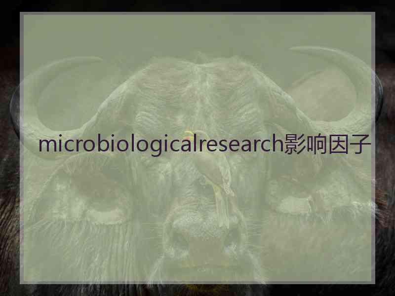 microbiologicalresearch影响因子
