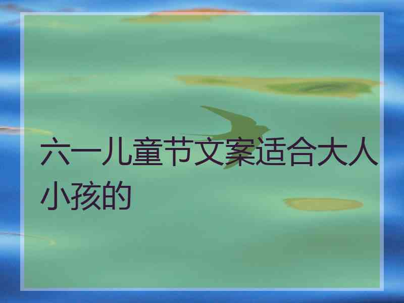 六一儿童节文案适合大人小孩的